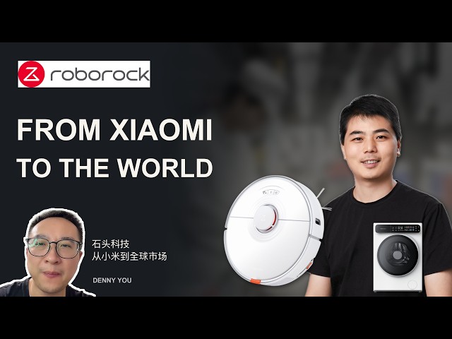 Roborock: From Xiaomi to Global Markets | 石头科技：从小米到全球市场