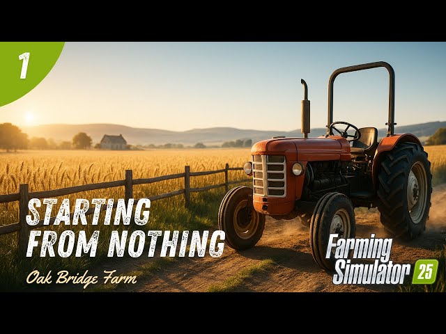 STARTING FROM SCRATCH | Farming Simulator 25 - Oak Bridge Farm | Episode 1