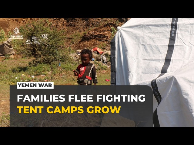 Yemenis flee escalating fighting: Families seek shelter in growing tent camps