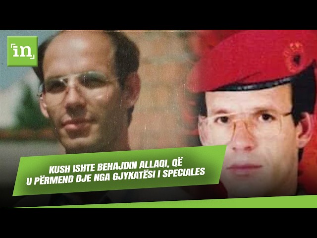 Kush ishte Behajdin Allaqi, që u përmend dje nga gjykatësi i Speciales?