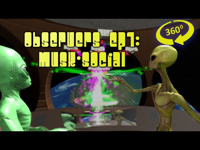 Observers Episode 7 - Musk Social - #360 #3d #vr