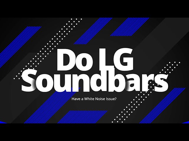 Do LG Soundbars have a White Noise problem? (SN11RG/SL10YG)