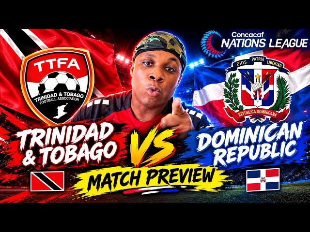 TRINIDAD & TOBAGO 🇹🇹 vs DOMINICAN REPUBLIC 🇩🇴 | HUGE CONCACAF NATIONS LEAGUE PREVIEW! 🔥