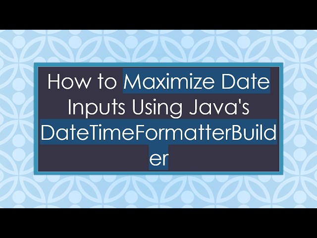 How to Maximize Date Inputs Using Java's DateTimeFormatterBuilder