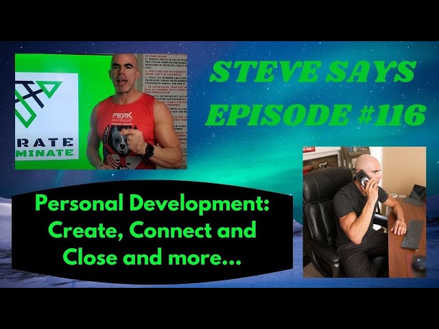 Personal Development, Create, Connect and Close I Steve Says Episode #116