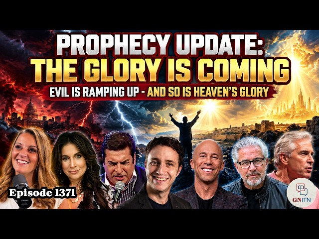 GNITN 1371 - Prophecy Update: The Glory Is Coming. Evil Is Ramping Up - and So Is Heaven’s Glory