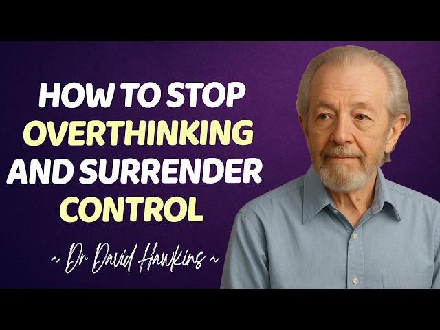 How to Stop Overthinking and Surrender Control | Dr. David Hawkins