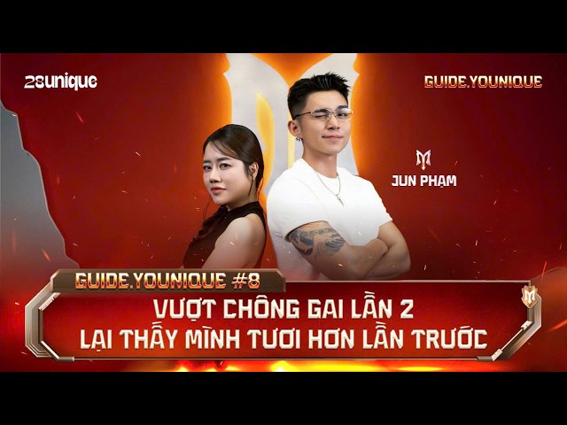 GUIDE.YOUNIQUE #8: Vượt chông gai lần 2 lại thấy mình tươi hơn lần trước - Jun Phạm