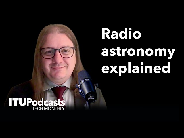 ITU Tech Monthly  | Radio Astronomy Explained: What Radio Waves Reveal About the Universe