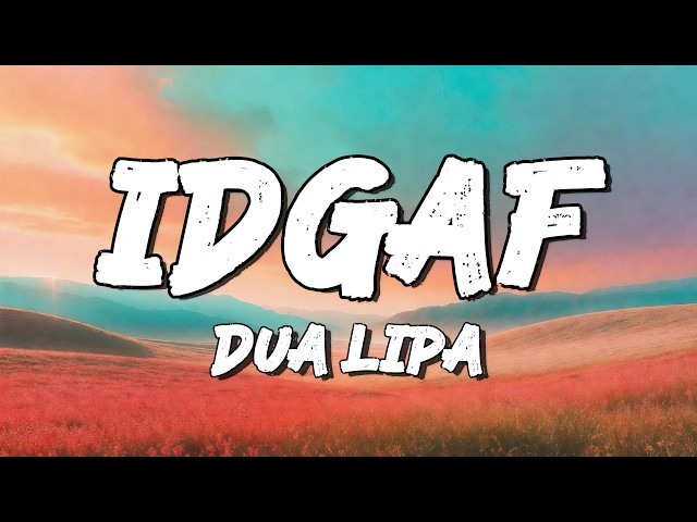 Dua Lipa  - IDGAF (Lyrics)