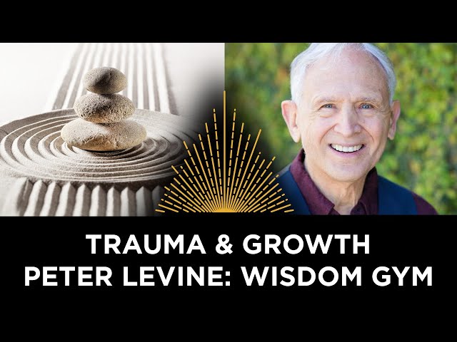 Trauma and Growth with Peter Levine: Wisdom Gym