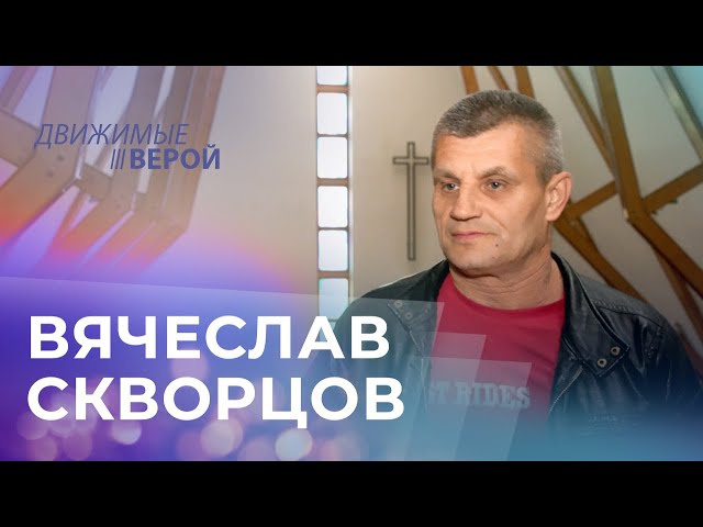 ВЯЧЕСЛАВ СКВОРЦОВ. «Движимые верой»
