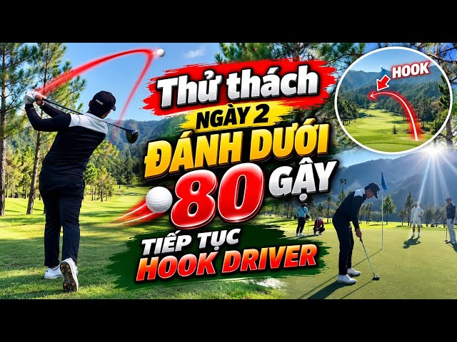 Thử Thách Break Dưới 80 Gậy | Ngày 2 Tại Thanh Lanh – Driver Liên Tục Bị Hook, Lại Thất Bại!