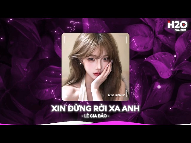 Xin Đừng Rời Xa Anh Remix, Xin Đừng Rời Xa Anh Đừng Để Lệ Hoen Mi Anh🎼Nhạc Remix TikTok Hay 2026
