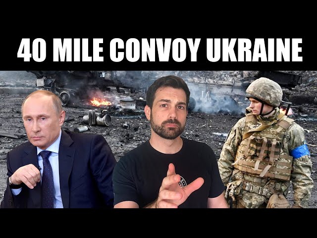 Ukraine Invasion: 40 mile Convoy is Worse Than You Think