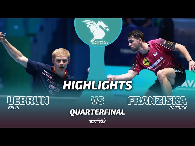 Felix Lebrun vs Patrick Franziska | European Championships | Quarterfinals Highlights