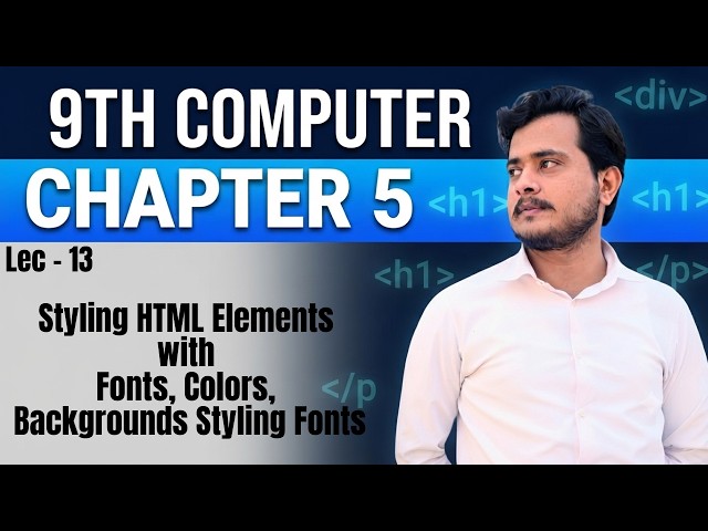 Styling HTML Elements with Fonts, Colors, Background Styling Fonts | 9th Computer - Ch 5 - Lec 13
