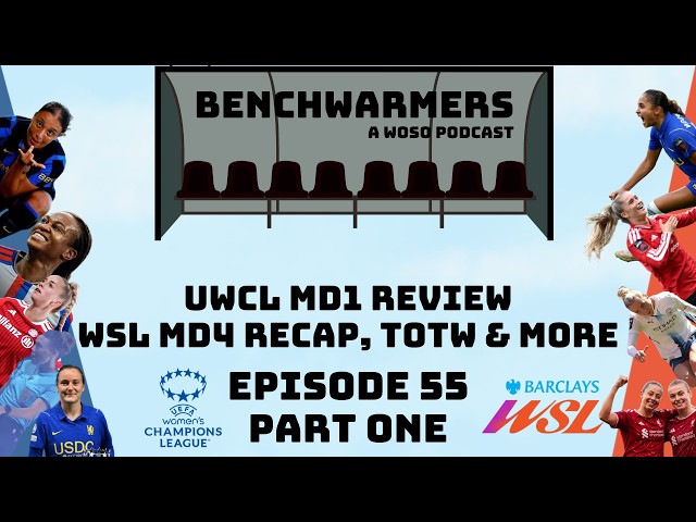 UWCL 🇪🇺  MD1 REVIEW & WSL 🏴󠁧󠁢󠁥󠁮󠁧󠁿 MD4, TOTW & MORE - BENCHWARMERS PODCAST EP55 PART ONE