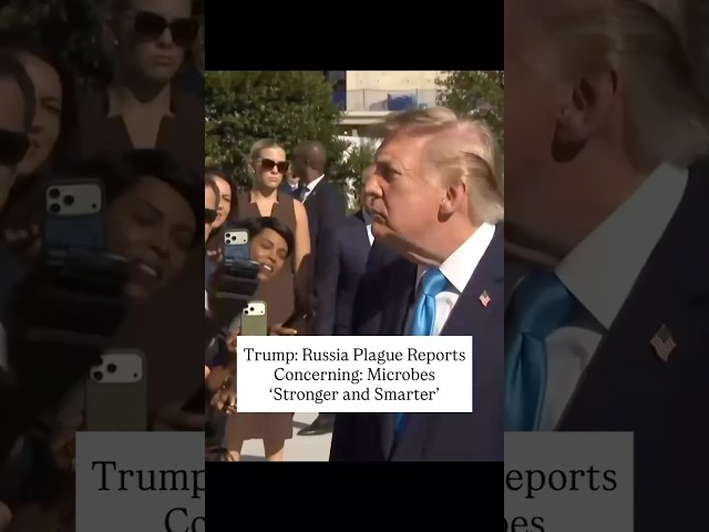 Trump: Russia Plague Reports Concerning: Microbes ‘Stronger and Smarter’