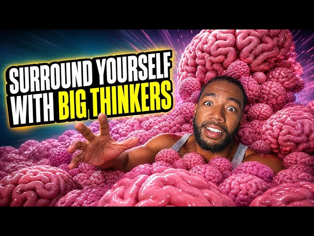 Surround yourself with big Thinkers