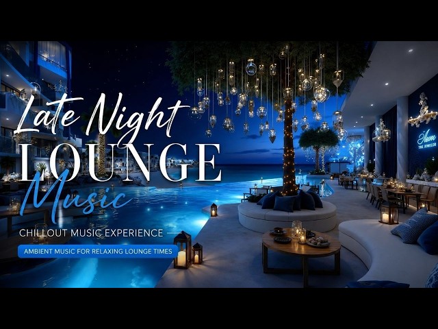 Late Night Lounge Music - Chillout Music Experience ~ Ambient Music For Relaxing Lounge Times