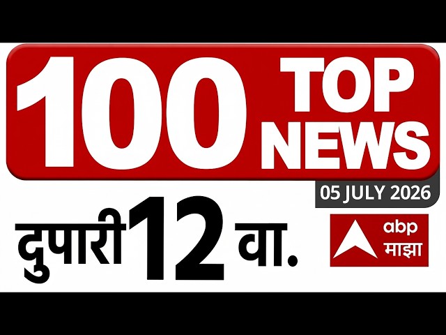 Top 100 News Headlines Today : 12 PM 05 JULY 2026 : Maharashtra Superfast: ABP Majha LIVE Marathi