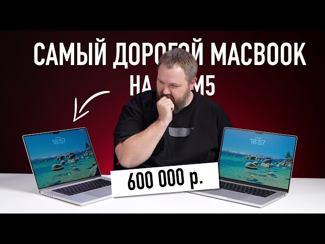 Самый дорогой MACBOOK на M5 MAX за 600 000 рублей. ЗАЧЕМ?