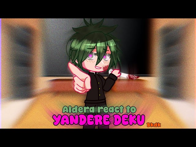 Aldera junior high react to Yandere Deku / BKDK / X2