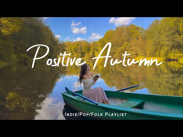 Positive Autumn 🍂 🍰 Happy & Fresh Chill Music for Good Mood | Indie/Pop/Folk/Acoustic Playlist