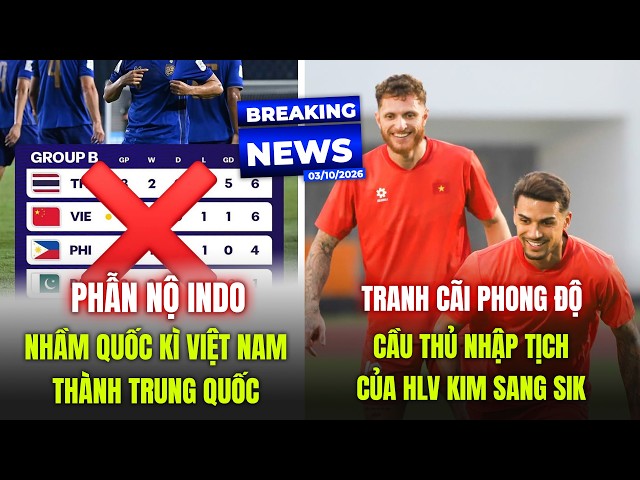 Phẫn nộ Indo nhầm quốc kì Việt Nam thành Trung Quốc,tranh cãi phong độ cầu thủ nhập tịch của HLV Kim