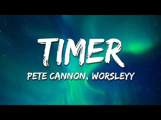 Worsleyy & Pete Cannon - Timer (Lyrics)