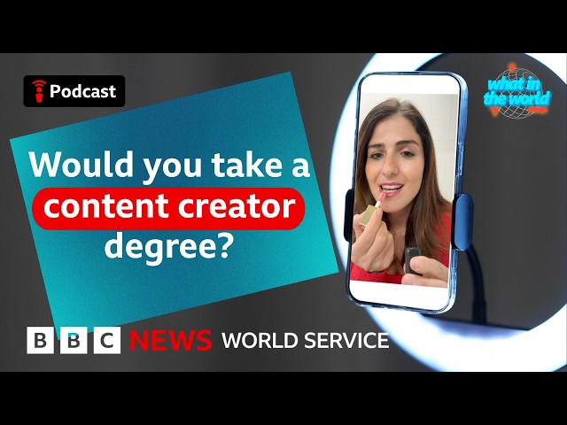 Would you take a content creator degree? - What in the World podcast, BBC World Service