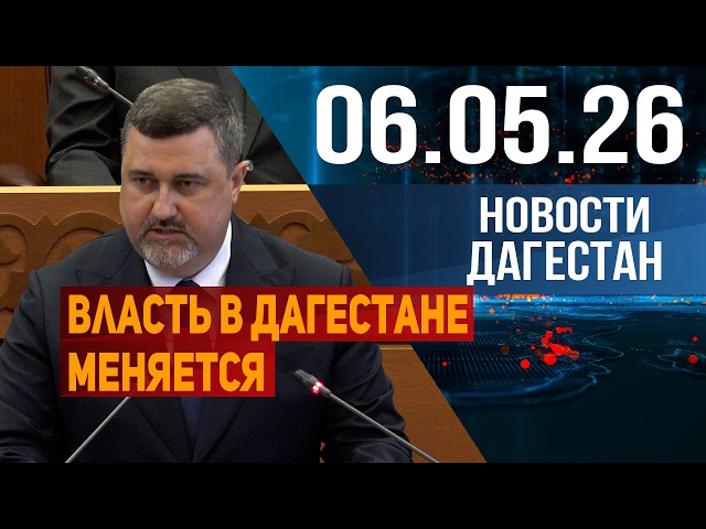 Power is changing in Dagestan. Dagestan News for May 6, 2026