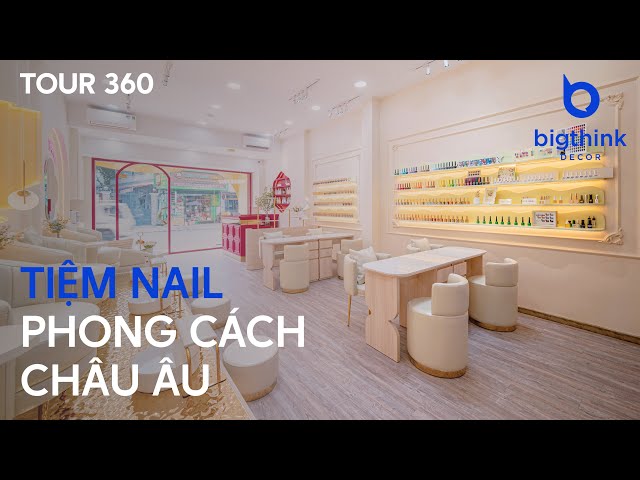 Tour 360 tiệm Nail phong cách Châu Âu mộng mơ, sang trọng và hiện đại - Bigthink Decor