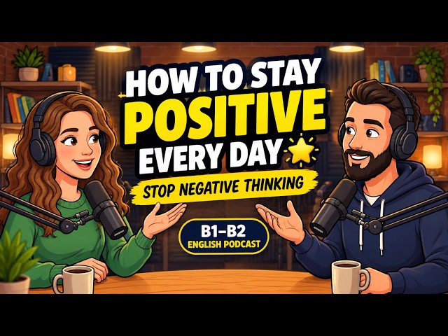 How to Stay Positive Every Day 🌟| Stop Negative Thinking & Improve Your Life | B1–B2 English Podcast
