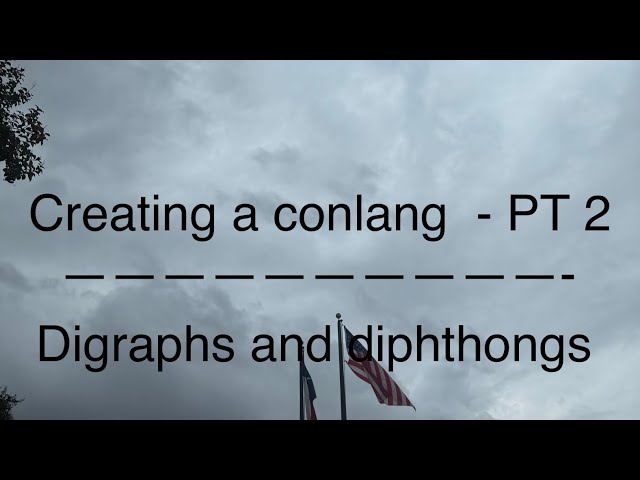Creating a conlang pt 2 | digraphs and diphthongs.