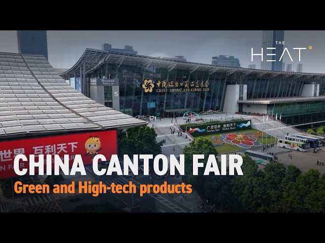 The Heat: China Canton Fair | Green and high-tech products