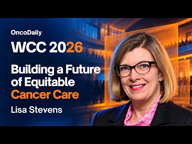 WCC 2026: Building a Future of Equitable Cancer Care | Lisa Stevens