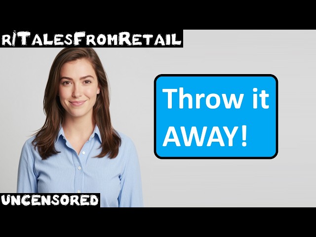 r/TalesFromRetail | Ep. 57 | "Throw it AWAY!"