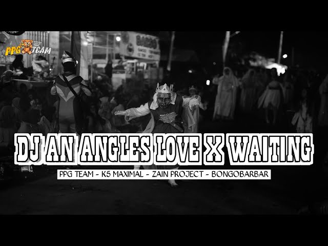 DJ AN ANGLES LOVE X WAITING PPG TEAM FEAT K5 MAXIMAL FROM DJ BONGOBARBAR KARNAVAL NGANTRU 2025