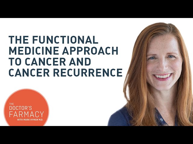 The Functional Medicine Approach To Cancer and Cancer Recurrence