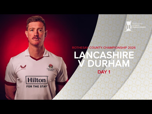 🔴 LIVE: Lancashire v Durham | Day One | Rothesay County Championship