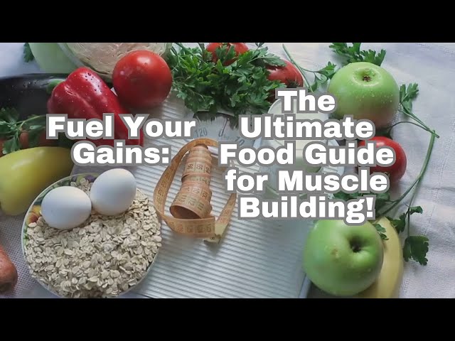 Fuel Your Gains: The Ultimate Food Guide for Muscle Building!