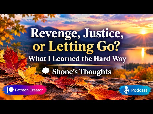 Revenge, Justice, or Letting Go? What I Learned the Hard Way | Shone's Thoughts S3E4