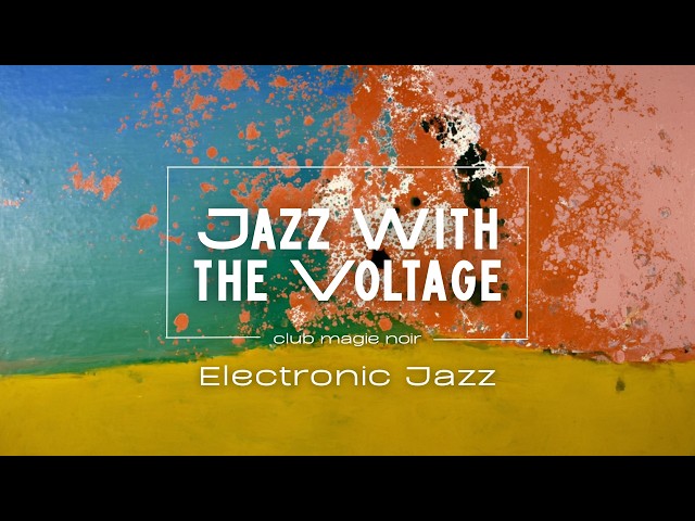 Jazz with the Voltage | Electronic Jazz • Techno & Experimental Groove