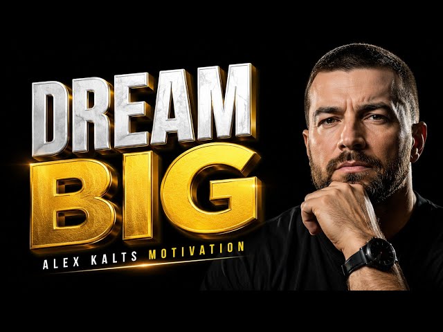 Dream Big, Think Big, Achieve Big | Powerful Motivational Speech | Alex Kalts Motivation