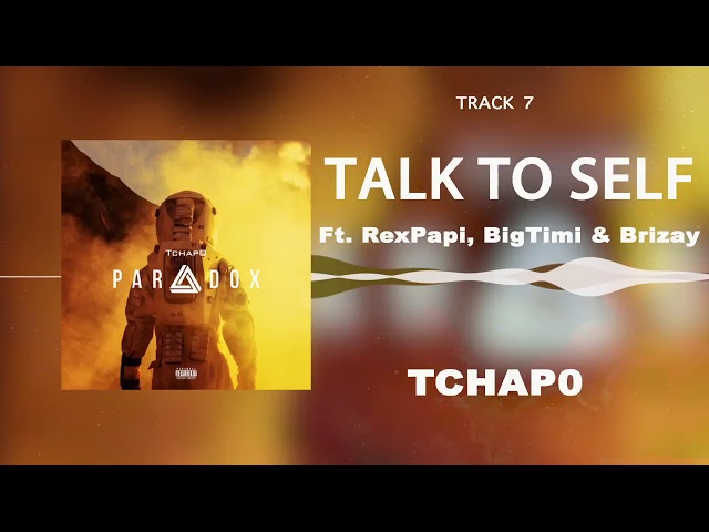 Tchap0 – Talk 2 Self Ft. RexPapi, BigTimi & Brizay  | Paradox [EP]