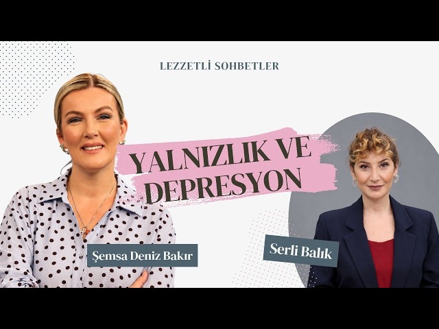 Yalnızlık ve Depresyon - Serli Balık | Lezzetli Sohbetler