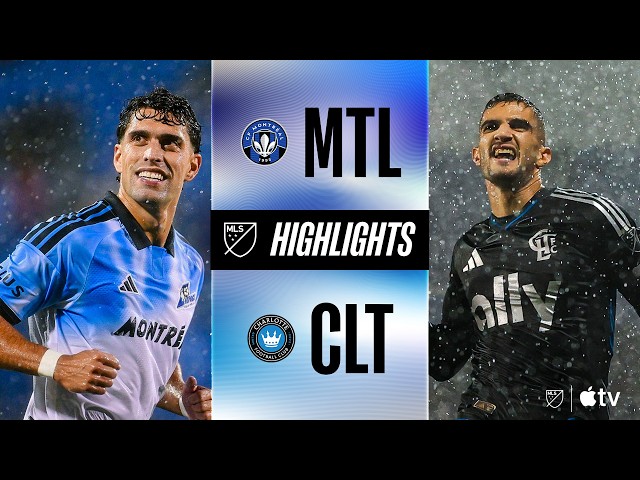 CF Montréal vs. Charlotte FC | Full Match Highlights | BATTLE IN THE RAIN!