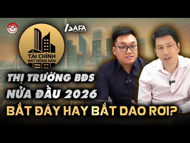 THỊ TRƯỜNG BẤT ĐỘNG SẢN NỬA ĐẦU 2026: LÃI SUẤT CAO, BẮT ĐÁY HAY BẮT DAO RƠI? | Tài chính BĐS